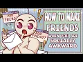 How to Make Friends When You're Socially Awkward