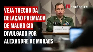 Veja trecho da delação premiada de Mauro Cid divulgado por Alexandre de Moraes