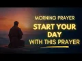 Daily Morning Prayer You MUST Say Every Day | Powerful Prayer to Start Your Day