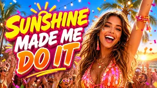 SUNSHINE MADE ME DO IT ☀ | The Ultimate Feel-Good Summer Party Song