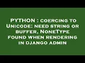 PYTHON coercing to Unicode need string or buffer NoneType found when rendering in django admin