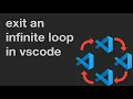 How to Exit and Infinite Loop in VS Code