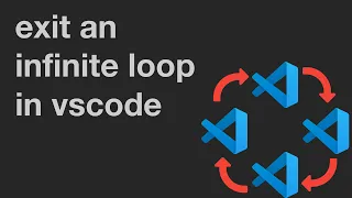 How to Exit and Infinite Loop in VS Code
