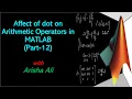 What is the effect of dot on Arithmetic Operators in MATLAB Part-12