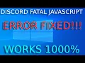 Discord JavaScript Error Windows 10 A Fatal JavaScript Error occurred FIXED WORKS 1000