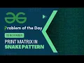Print Matrix in snake Pattern 08 Nov Geeks for Geeks POTD Screencast Solution