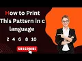 How to print this pattern 2 4 6 8 10 in c language This pattern simple code thids