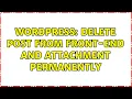 Wordpress Delete Post From Front-End and attachment permanently 2 Solutions