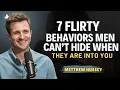 7 Flirty Behaviors Men Can t Hide When They Are Into You Matthew Hussey