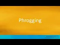 How to pronounce Phrogging