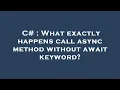 C What exactly happens call async method without await keyword