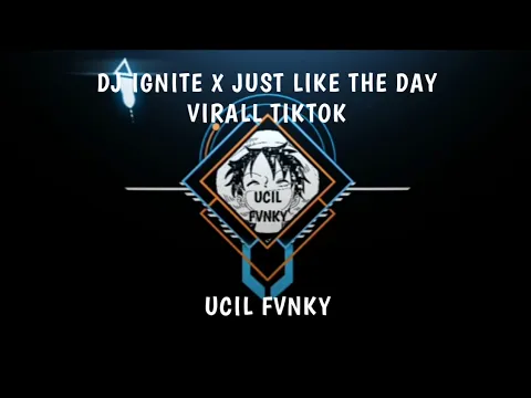 Download MP3 DJ IGNITE X JUST LIKE THE DAY VIRALL TIKTOK_UCIL FVNKY