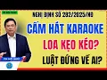 Lagu Thực Hư Việc ‘Cấm’ Hát Karaoke Loa Kẹo Kéo Theo Nghị Định Mới?