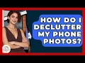 How Do I Declutter My Phone Photos - Minimalist Home Life