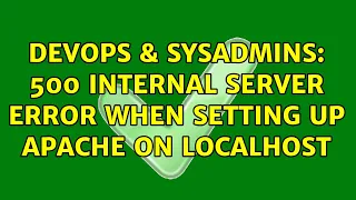 DevOps SysAdmins 500 Internal Server Error when setting up Apache on localhost 2 Solutions