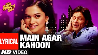 LYRICAL Main Agar Kahoon Om Shanti Om Shahrukh Khan Deepika Padukone Sonu Nigam Shreya Ghosal  LYRICAL Main Agar Kahoon Om Shanti Om Shahrukh Khan Deepika Padukone Sonu Nigam Shreya Ghosal
