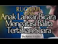 Download Lagu RUQYAH ANAK LANCAR BICARA- MENGATASI BALITA TERTAHAN SUARA