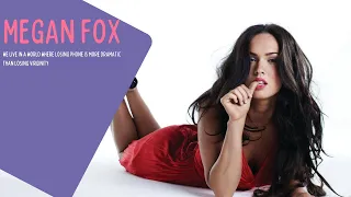 Megan Fox We live in a world where losing phone is more dramatic than losing virginity