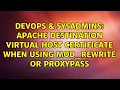 DevOps SysAdmins Apache destination virtual host certificate when using mod - rewrite or ProxyPass