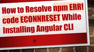 How to Resolve npm ERR code ECONNRESET While Installing Angular CLI
