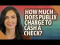 How much does Publix charge to cash a check