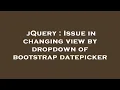 jQuery Issue in changing view by dropdown of bootstrap datepicker