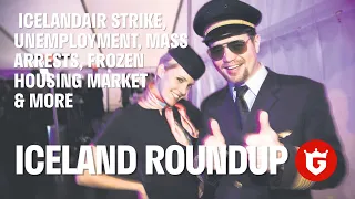 Icelandair Strike, Unemployment, Mass Arrests, Frozen Housing Market & More