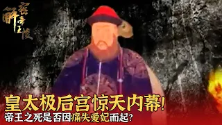皇太极后宫惊天内幕！称帝之后参照明朝规制设立后宫 姑侄多人同为妃嫔还收纳敌妻 帝王之死是否因痛失爱妃而起？——《解密帝王陵》第一百一十七集 |  中华国宝