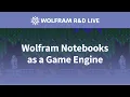 Wolfram Notebooks as a Game Engine