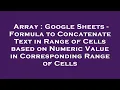Array Google Sheets - Formula to Concatenate Text in Range of Cells based on Numeric Value in Corr