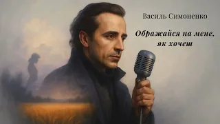 Пісня На Вірш Василь Симоненко Ображайся на мене як хочеш 
