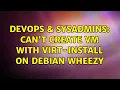 DevOps SysAdmins Can t create VM with virt-install on Debian wheezy