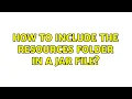 How to include the resources folder in a jar file 2 Solutions