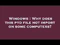 Windows Why does this pyd file not import on some computers