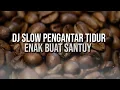 Download Lagu DJ SLOW SANTAI PENGANTAR TIDUR // BASSNYA EMPUK