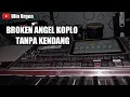 Lagu BROKEN ANGEL KOPLO TANPA KENDANG STYLE ULIN ORGEN