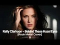 Lagu Kelly Clarkson – Behind These Hazel Eyes [Rock Metal Cover] by @metaluniverse1 ~ Fan Request