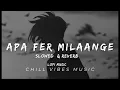 Apa Fer Milange Song | Apa Fer Milaange Lofi | Slowed Reverb |