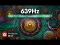 639Hz | HEART Chakra Healing | Manifest Love, Miracles, \u0026 Harmony | Meditative Music