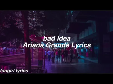 bad idea || Ariana Grande Lyrics