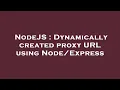 NodeJS Dynamically created proxy URL using