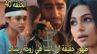مسلسل رياح الحب الموسمية الجزء 5 الحلقة 40 ريشاب يكشف ان نايسا تكون زوجته فهل ستعرف بهاجيا 