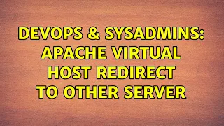DevOps SysAdmins Apache Virtual Host redirect to other server