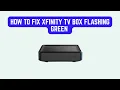How to Fix Xfinity TV Box Flashing Green - Signal or Boot Error Troubleshooting Guide