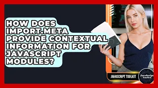 How Does Import meta Provide Contextual Information For JavaScript Modules - JavaScript Toolkit