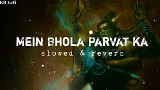 mai bhola parvat ka bholenath kaka devo ke dev mahadev slowed and reverb kh lofi