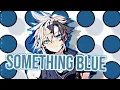 Nightcore/Sped Up - Something Blue {Lyrics}