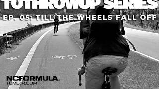 TOTHROWUP SERIES - EP.  05: TILL THE WHEELS FALL OFF