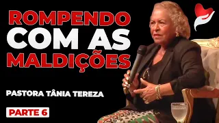 ROMPENDO COM AS MALDIÇÕES | PARTE 06 | 06 | PASTORA TÂNIA TEREZA
