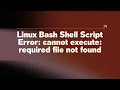 Linux Bash Shell Script Error cannot execute required file not found